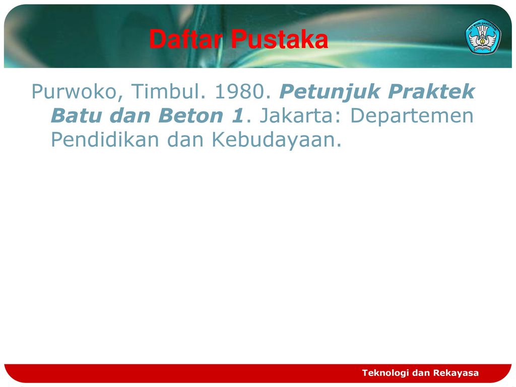 Daftar Pustaka Purwoko, Timbul Petunjuk Praktek Batu dan Beton 1. Jakarta: Departemen Pendidikan dan Kebudayaan.