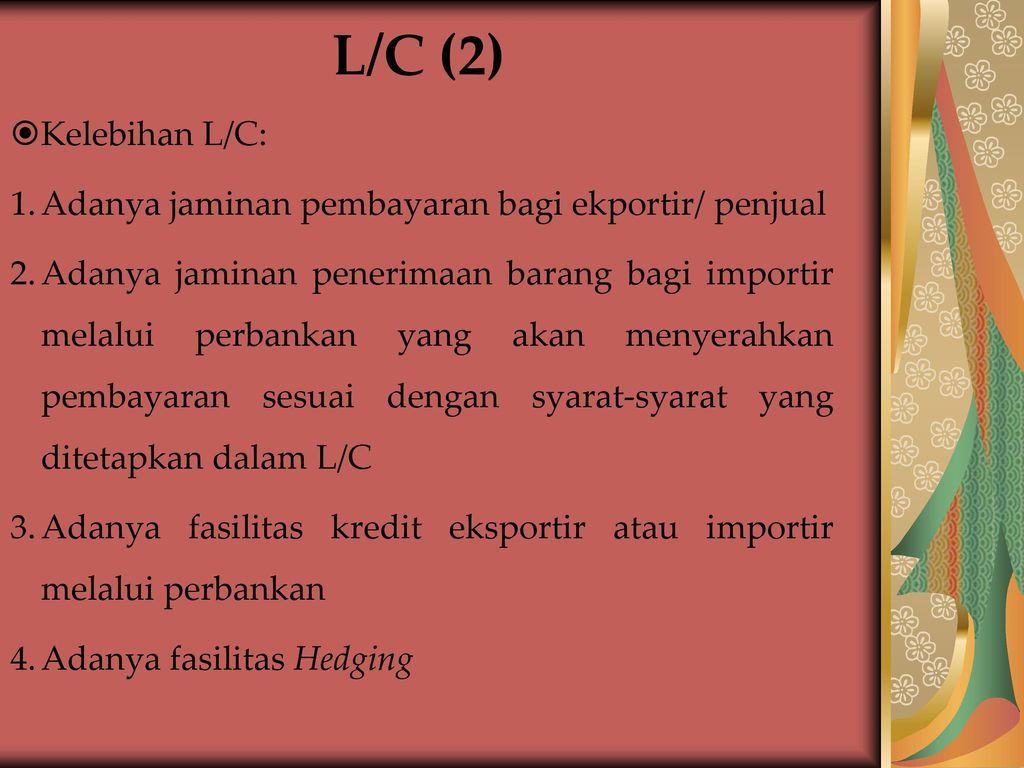 L/C (2) Kelebihan L/C: Adanya jaminan pembayaran bagi ekportir/ penjual.