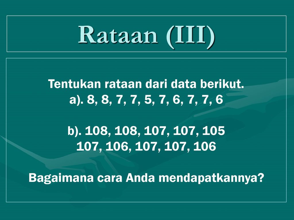 Rataan (III) Tentukan rataan dari data berikut.