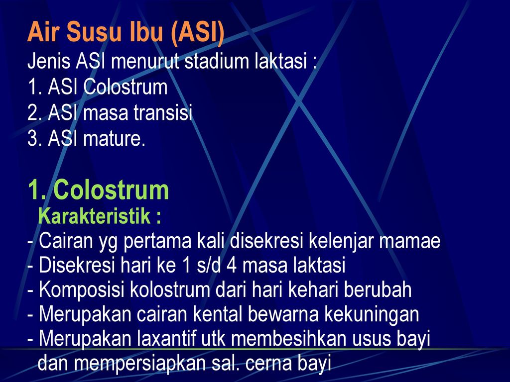 Air Susu Ibu (ASI) Jenis ASI menurut stadium laktasi : 1. ASI Colostrum. 2. ASI masa transisi. 3. ASI mature.