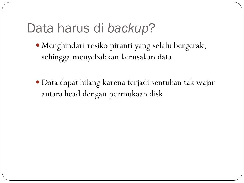 Data harus di backup Menghindari resiko piranti yang selalu bergerak, sehingga menyebabkan kerusakan data.