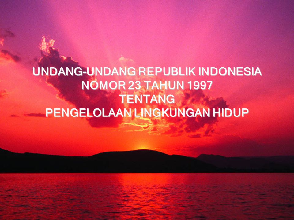 UNDANG-UNDANG REPUBLIK INDONESIA NOMOR 23 TAHUN 1997 TENTANG PENGELOLAAN LINGKUNGAN HIDUP