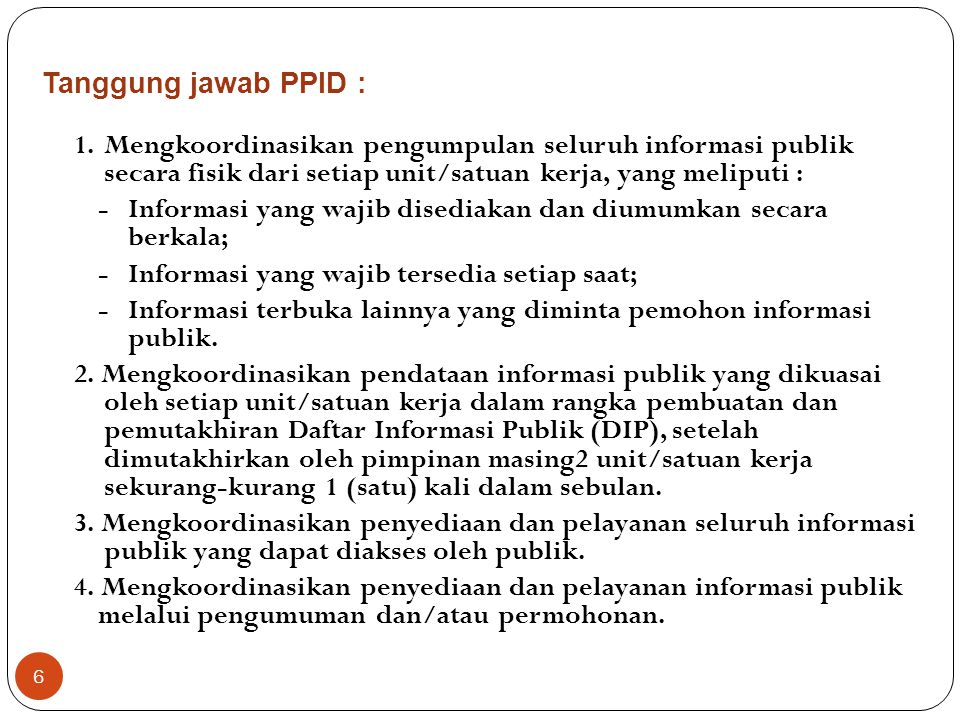 Tanggung jawab PPID : 1. Mengkoordinasikan pengumpulan seluruh informasi publik secara fisik dari setiap unit/satuan kerja, yang meliputi :