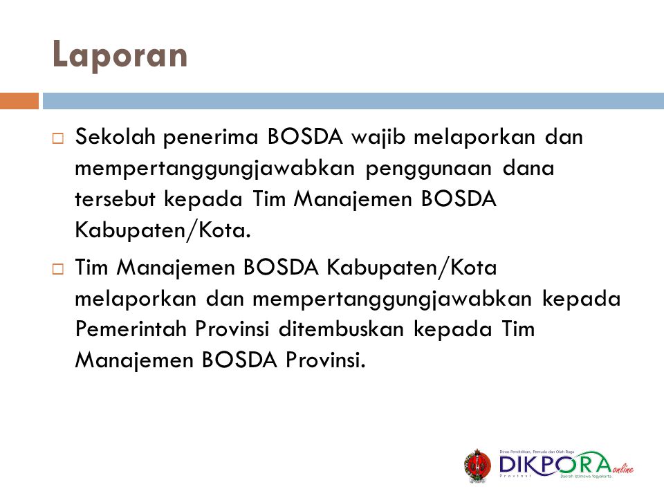 Laporan Sekolah penerima BOSDA wajib melaporkan dan mempertanggungjawabkan penggunaan dana tersebut kepada Tim Manajemen BOSDA Kabupaten/Kota.