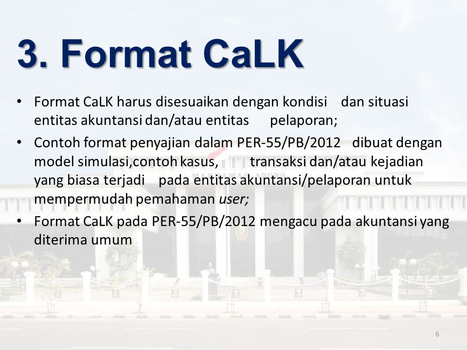 3. Format CaLK Format CaLK harus disesuaikan dengan kondisi dan situasi entitas akuntansi dan/atau entitas pelaporan;
