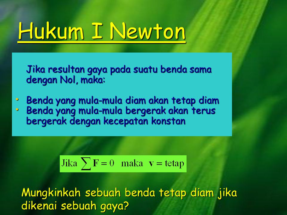 Hukum I Newton Jika resultan gaya pada suatu benda sama dengan Nol, maka: Benda yang mula-mula diam akan tetap diam.