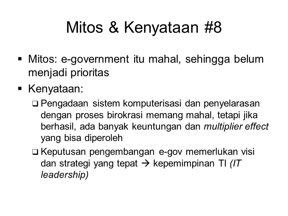 Mitos & Kenyataan #8 Mitos: e-government itu mahal, sehingga belum menjadi prioritas. Kenyataan: