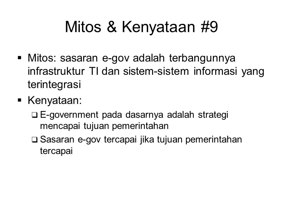 Mitos & Kenyataan #9 Mitos: sasaran e-gov adalah terbangunnya infrastruktur TI dan sistem-sistem informasi yang terintegrasi.