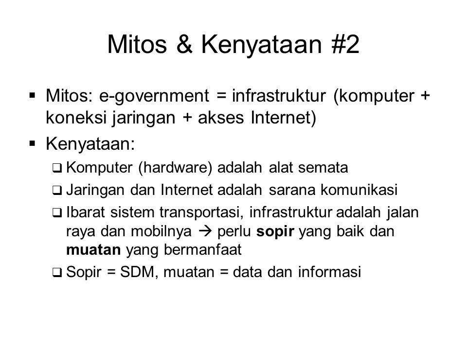 Mitos & Kenyataan #2 Mitos: e-government = infrastruktur (komputer + koneksi jaringan + akses Internet)