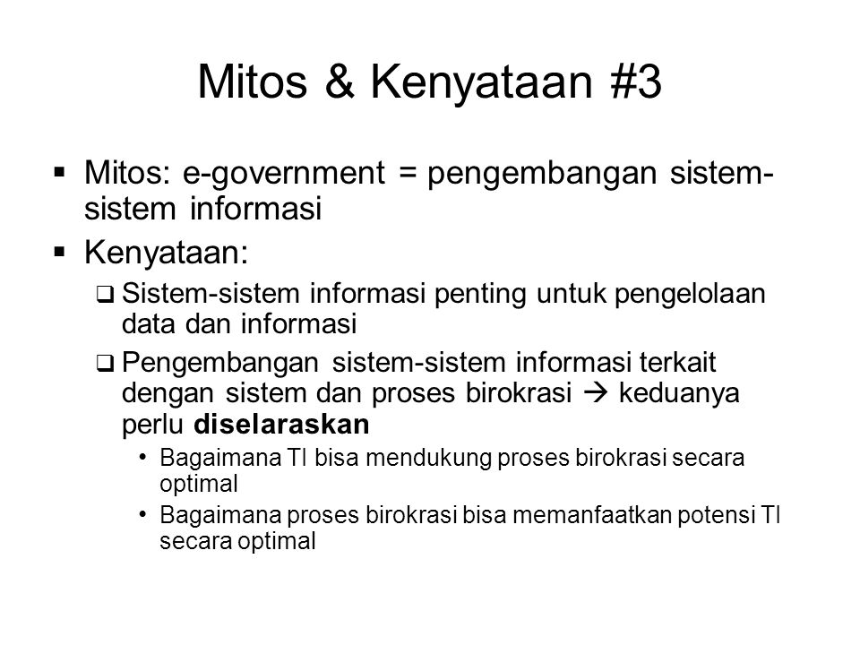 Mitos & Kenyataan #3 Mitos: e-government = pengembangan sistem-sistem informasi. Kenyataan: