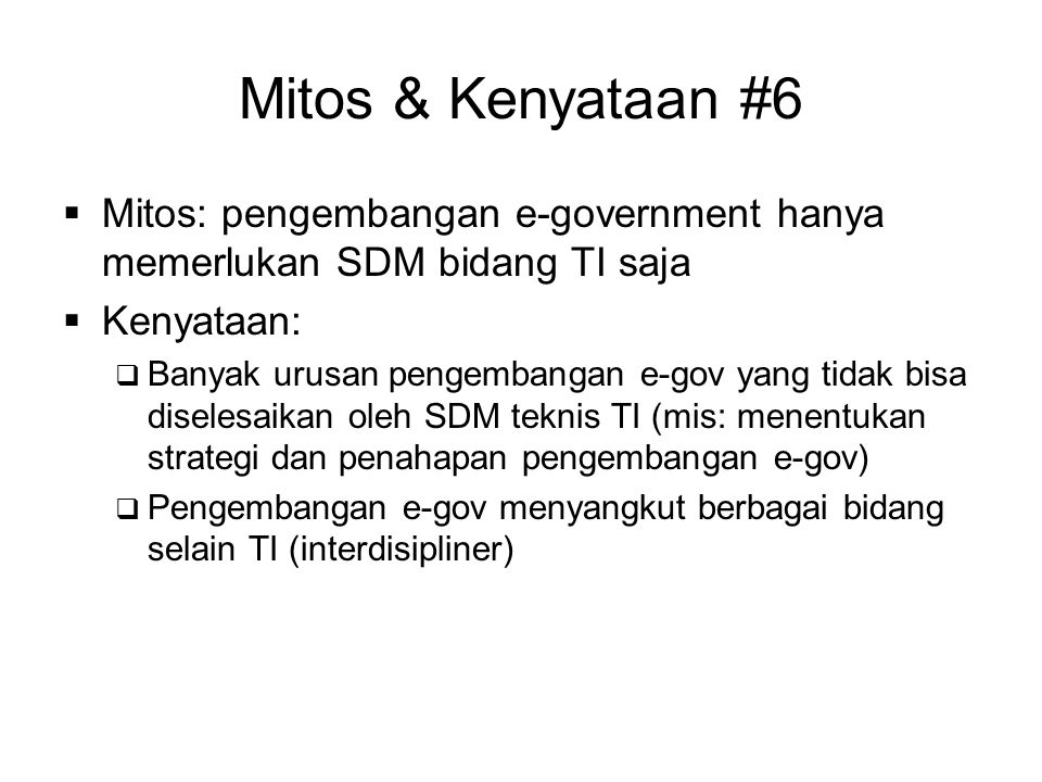 Mitos & Kenyataan #6 Mitos: pengembangan e-government hanya memerlukan SDM bidang TI saja. Kenyataan: