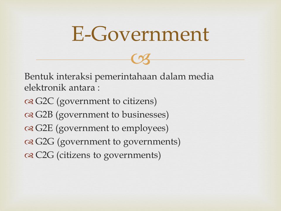 E-Government Bentuk interaksi pemerintahaan dalam media elektronik antara : G2C (government to citizens)