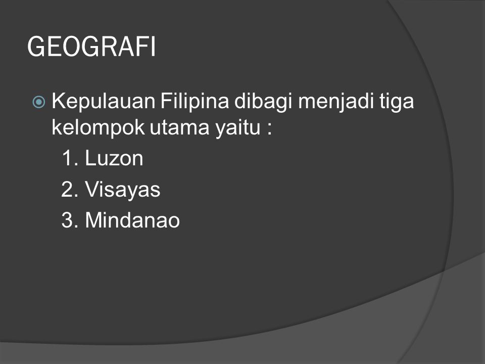 GEOGRAFI Kepulauan Filipina dibagi menjadi tiga kelompok utama yaitu :