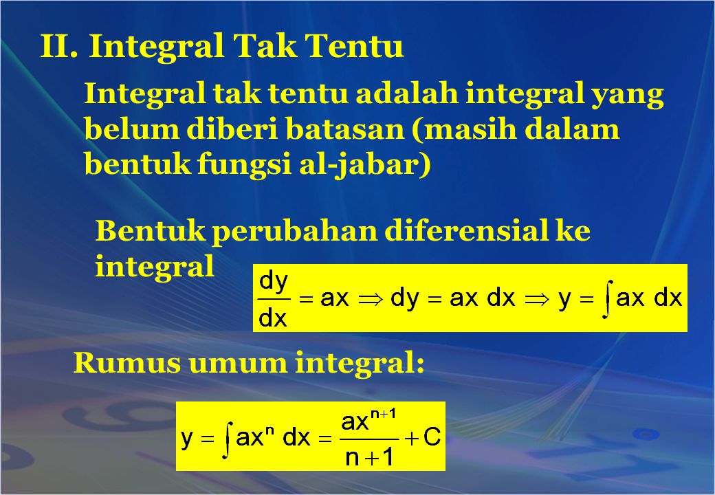 II. Integral Tak Tentu Integral tak tentu adalah integral yang belum diberi batasan (masih dalam bentuk fungsi al-jabar)