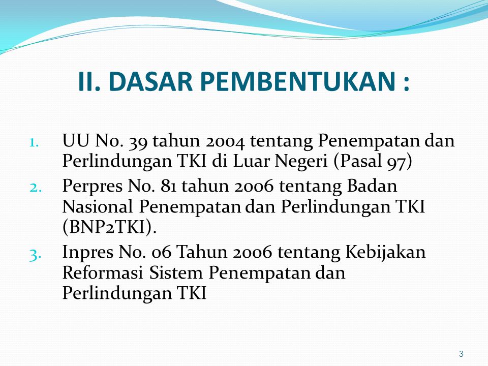 II. DASAR PEMBENTUKAN : UU N0. 39 tahun 2004 tentang Penempatan dan Perlindungan TKI di Luar Negeri (Pasal 97)