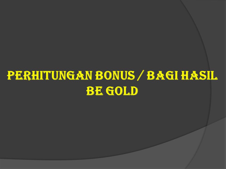 Perhitungan Bonus / bagi hasil BE GOLD