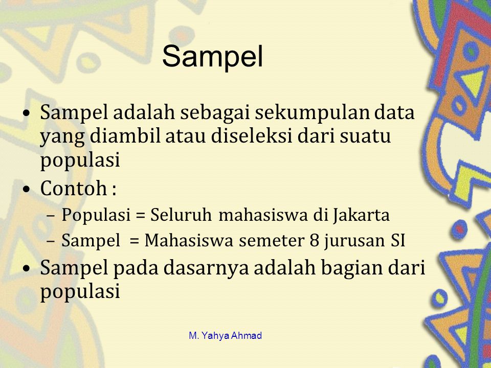 Sampel Sampel adalah sebagai sekumpulan data yang diambil atau diseleksi dari suatu populasi. Contoh :