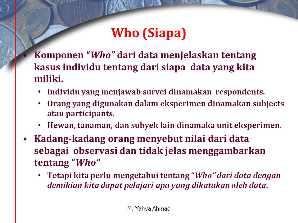 Who (Siapa) Komponen Who dari data menjelaskan tentang kasus individu tentang dari siapa data yang kita miliki.