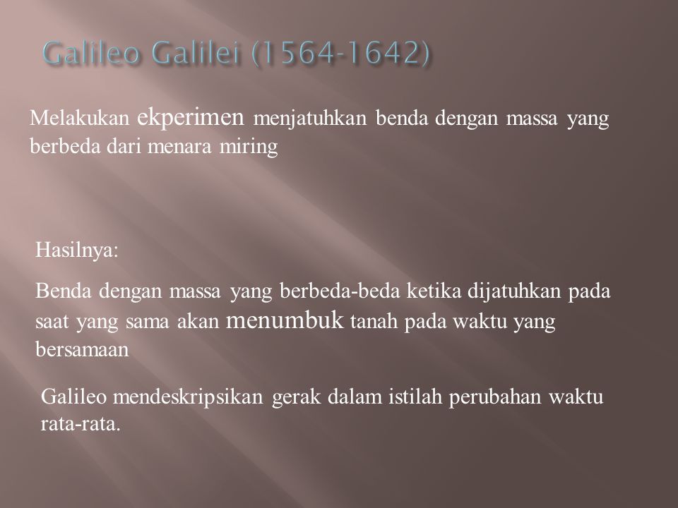 Galileo Galilei ( ) Melakukan ekperimen menjatuhkan benda dengan massa yang berbeda dari menara miring.