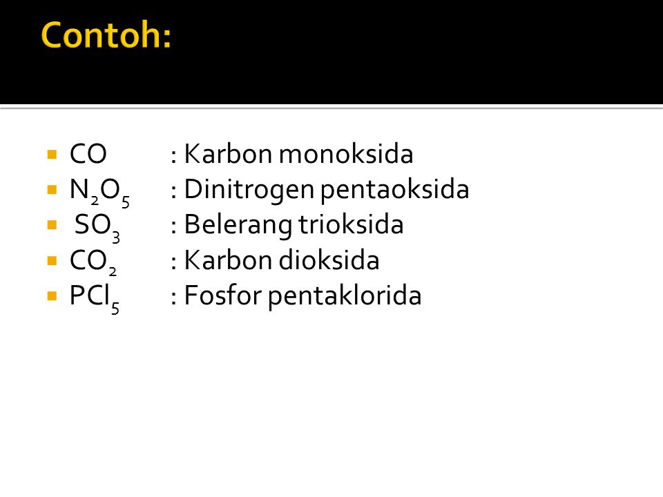 Contoh: CO : Karbon monoksida N2O5 : Dinitrogen pentaoksida