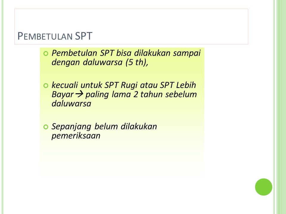 Pembetulan SPT Pembetulan SPT bisa dilakukan sampai dengan daluwarsa (5 th),