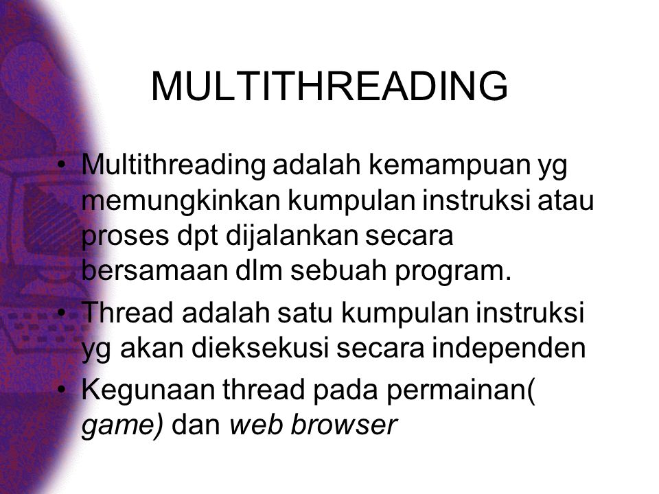 MULTITHREADING Multithreading adalah kemampuan yg memungkinkan kumpulan instruksi atau proses dpt dijalankan secara bersamaan dlm sebuah program.
