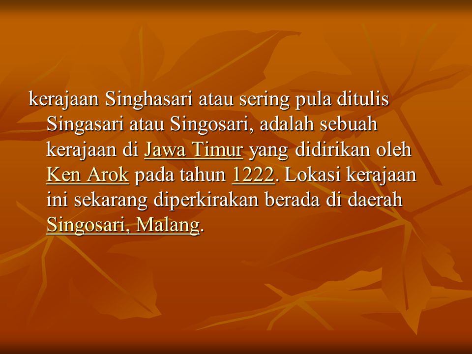 kerajaan Singhasari atau sering pula ditulis Singasari atau Singosari, adalah sebuah kerajaan di Jawa Timur yang didirikan oleh Ken Arok pada tahun 1222.