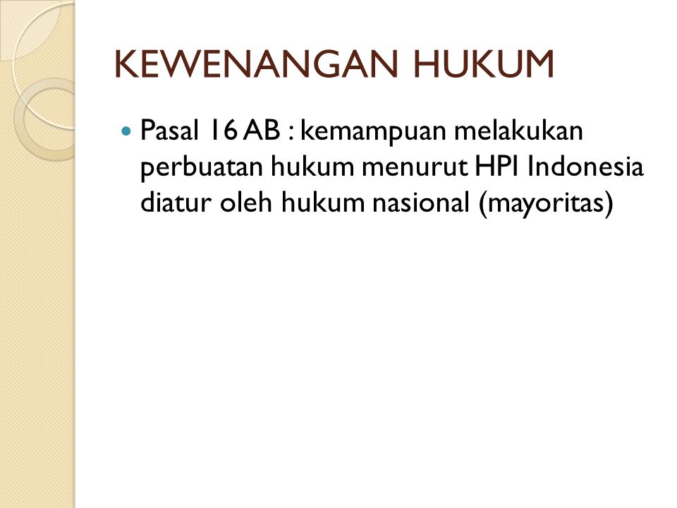 KEWENANGAN HUKUM Pasal 16 AB : kemampuan melakukan perbuatan hukum menurut HPI Indonesia diatur oleh hukum nasional (mayoritas)