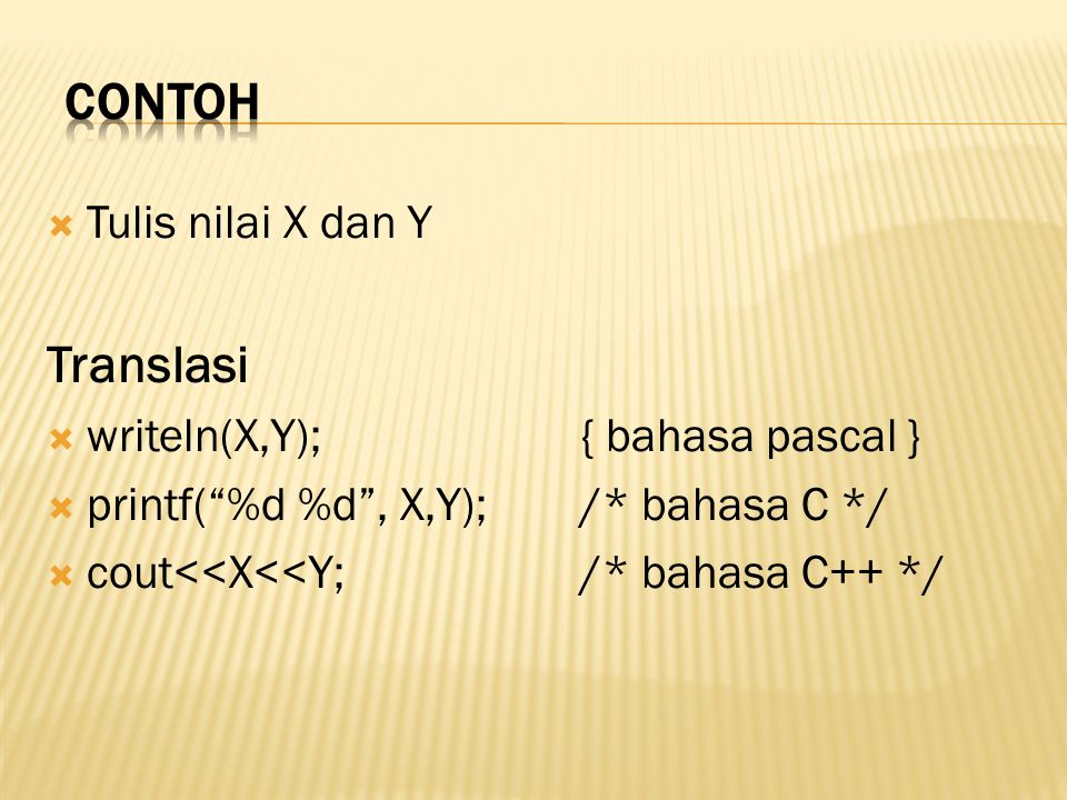 contoh Translasi Tulis nilai X dan Y writeln(X,Y); { bahasa pascal }