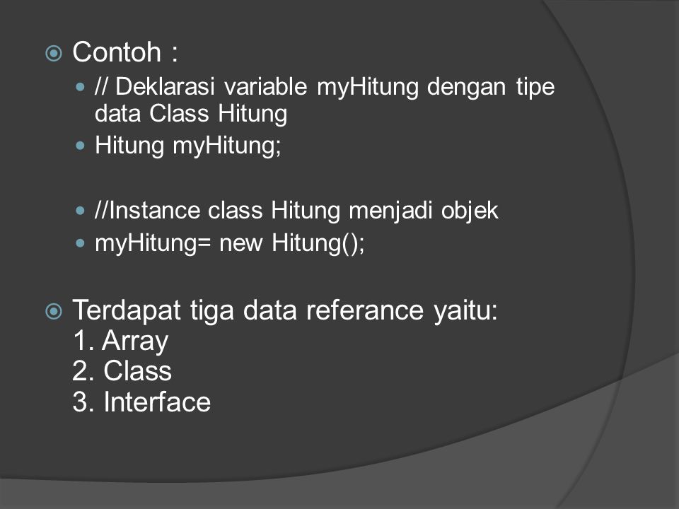 Terdapat tiga data referance yaitu: 1. Array 2. Class 3. Interface