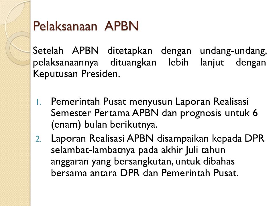 Pelaksanaan APBN Setelah APBN ditetapkan dengan undang-undang, pelaksanaannya dituangkan lebih lanjut dengan Keputusan Presiden.