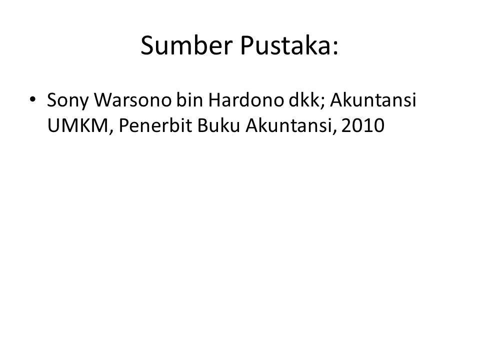Sumber Pustaka: Sony Warsono bin Hardono dkk; Akuntansi UMKM, Penerbit Buku Akuntansi, 2010