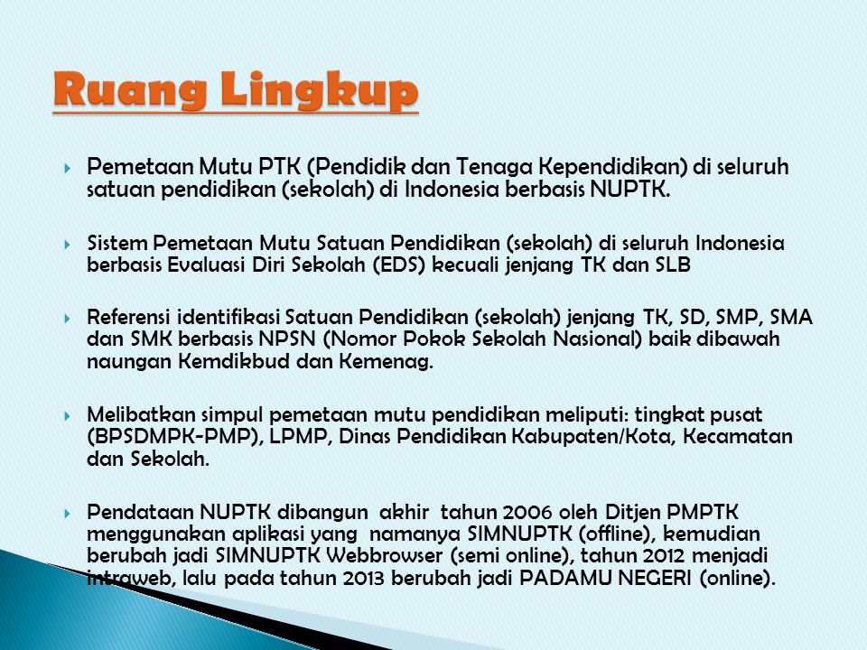 Ruang Lingkup Pemetaan Mutu PTK (Pendidik dan Tenaga Kependidikan) di seluruh satuan pendidikan (sekolah) di Indonesia berbasis NUPTK.