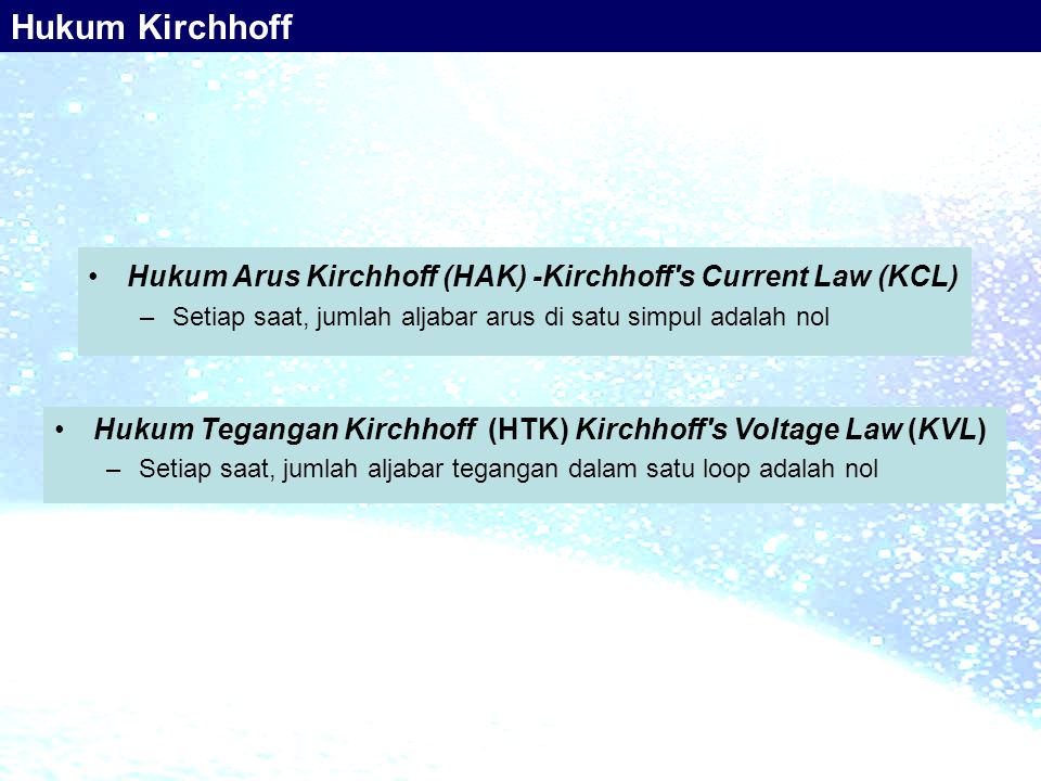 Hukum Kirchhoff Hukum Arus Kirchhoff (HAK) -Kirchhoff s Current Law (KCL) Setiap saat, jumlah aljabar arus di satu simpul adalah nol.