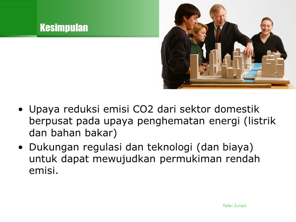 Kesimpulan Upaya reduksi emisi CO2 dari sektor domestik berpusat pada upaya penghematan energi (listrik dan bahan bakar)