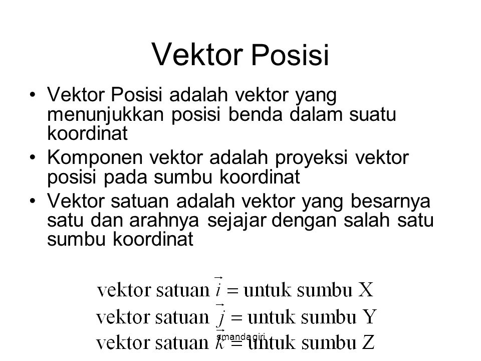 Vektor Posisi Vektor Posisi adalah vektor yang menunjukkan posisi benda dalam suatu koordinat.