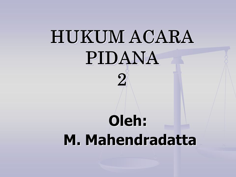HUKUM ACARA PIDANA 2 Oleh: M. Mahendradatta