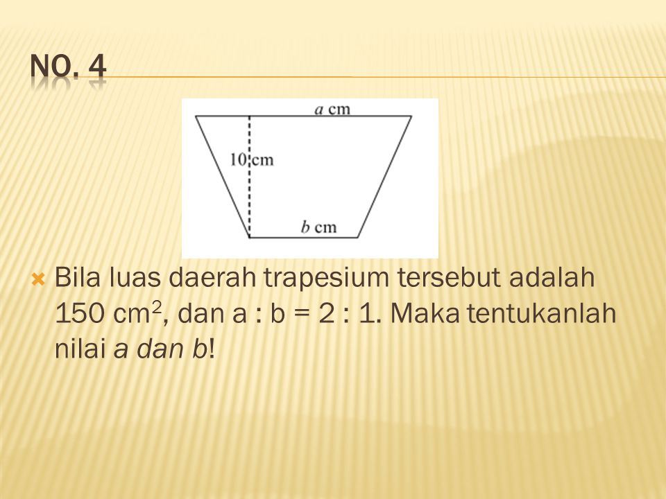 No. 4 Bila luas daerah trapesium tersebut adalah 150 cm2, dan a : b = 2 : 1.