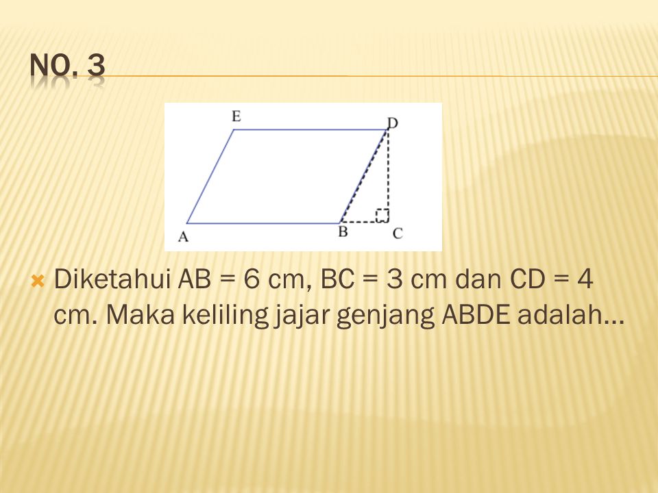 No. 3 Diketahui AB = 6 cm, BC = 3 cm dan CD = 4 cm. Maka keliling jajar genjang ABDE adalah...
