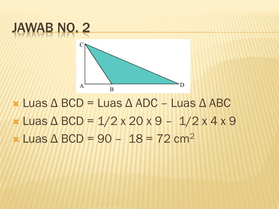 Jawab no. 2 Luas Δ BCD = Luas Δ ADC – Luas Δ ABC