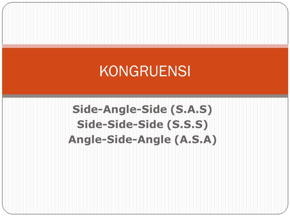 Side-Angle-Side (S.A.S) Angle-Side-Angle (A.S.A)