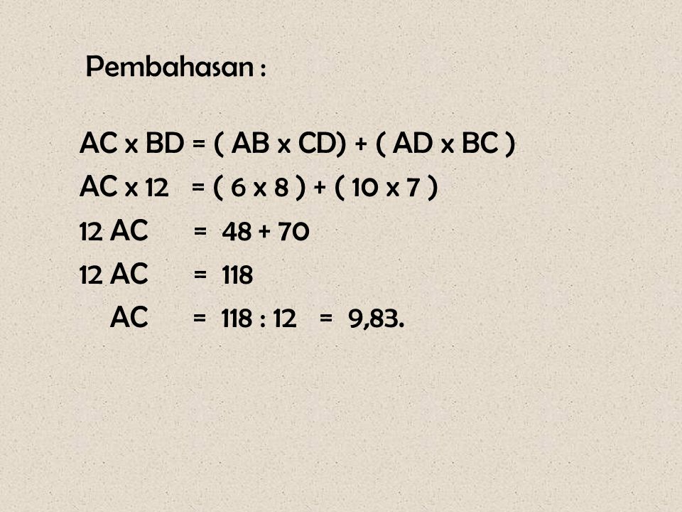 Pembahasan : AC x BD = ( AB x CD) + ( AD x BC ) AC x 12 = ( 6 x 8 ) + ( 10 x 7 ) 12 AC =