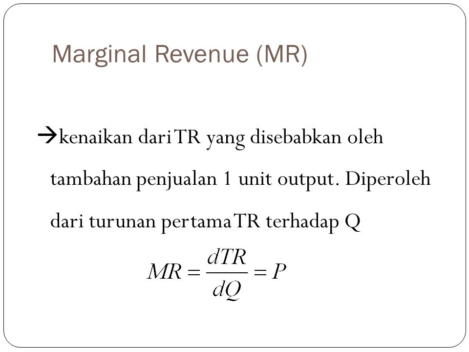 Marginal Revenue (MR) kenaikan dari TR yang disebabkan oleh tambahan penjualan 1 unit output.