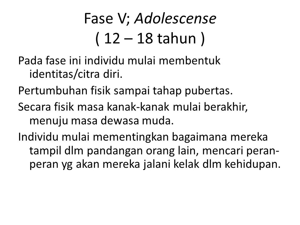 Fase V; Adolescense ( 12 – 18 tahun )