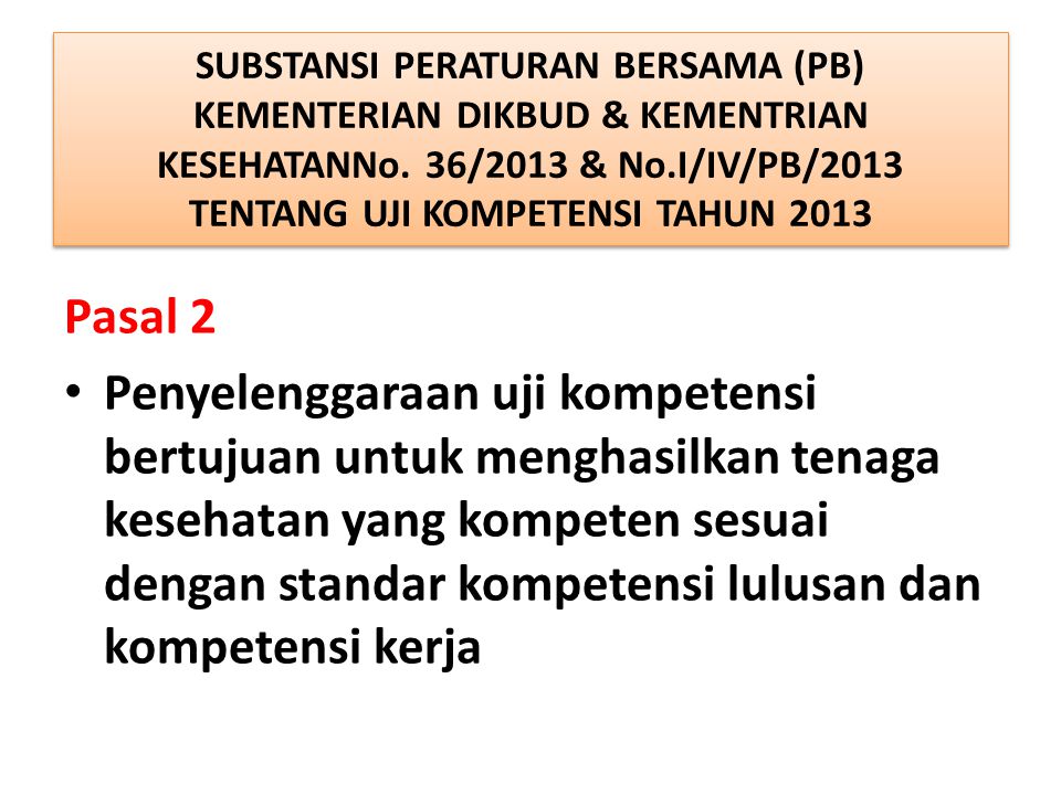SUBSTANSI PERATURAN BERSAMA (PB) KEMENTERIAN DIKBUD & KEMENTRIAN KESEHATANNo. 36/2013 & No.I/IV/PB/2013 TENTANG UJI KOMPETENSI TAHUN 2013
