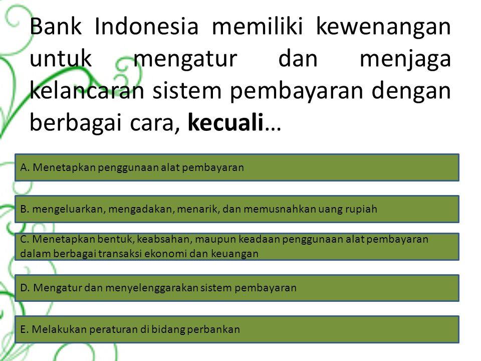 Bank Indonesia memiliki kewenangan untuk mengatur dan menjaga kelancaran sistem pembayaran dengan berbagai cara, kecuali…