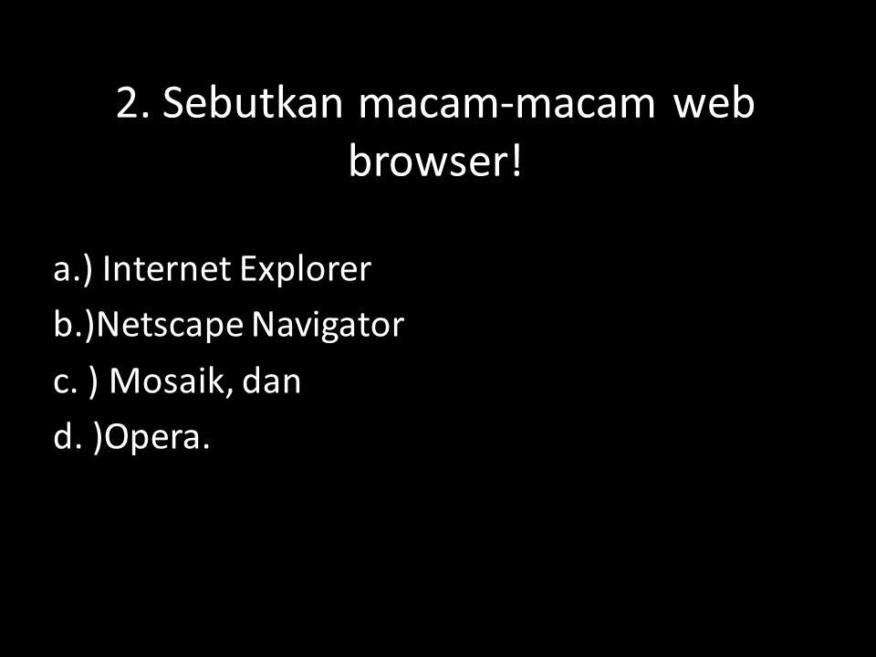 2. Sebutkan macam-macam web browser!