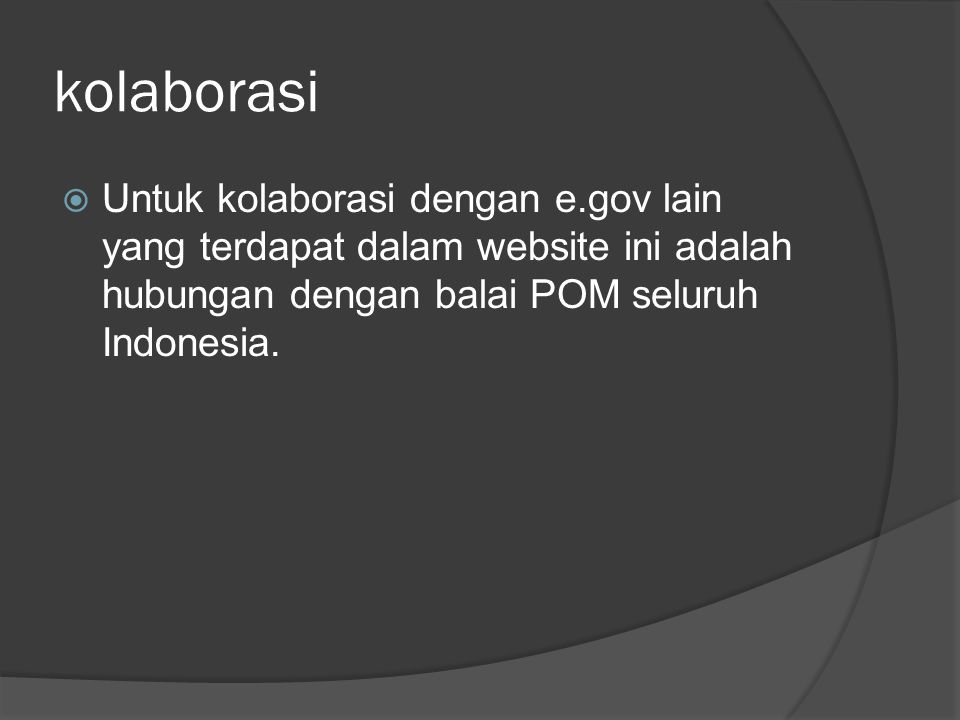 kolaborasi Untuk kolaborasi dengan e.gov lain yang terdapat dalam website ini adalah hubungan dengan balai POM seluruh Indonesia.