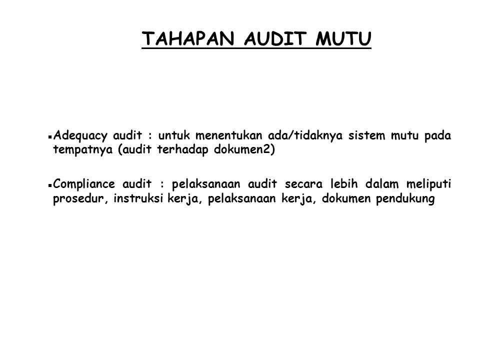 TAHAPAN AUDIT MUTU Adequacy audit : untuk menentukan ada/tidaknya sistem mutu pada tempatnya (audit terhadap dokumen2)