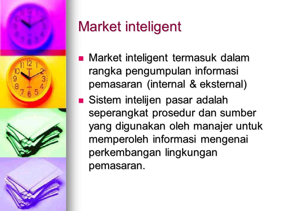 Market inteligent Market inteligent termasuk dalam rangka pengumpulan informasi pemasaran (internal & eksternal)